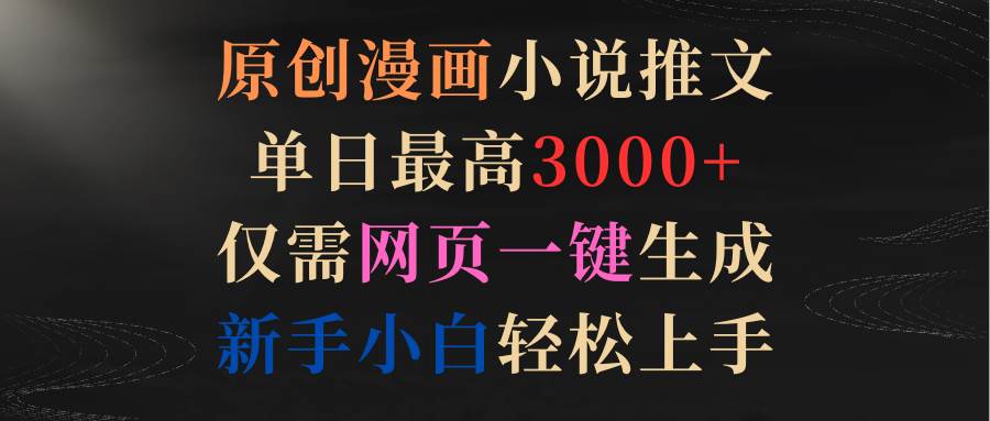 原创漫画小说推文，单日最高3000+仅需网页一键生成 新手轻松上手71快客-网赚-兼职-视频代发71快客网