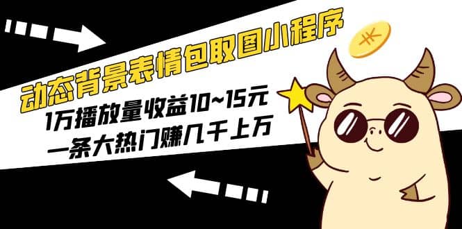 动态背景表情包取图小程序，1万播放量收益10~15元71快客-网赚-兼职-视频代发71快客网