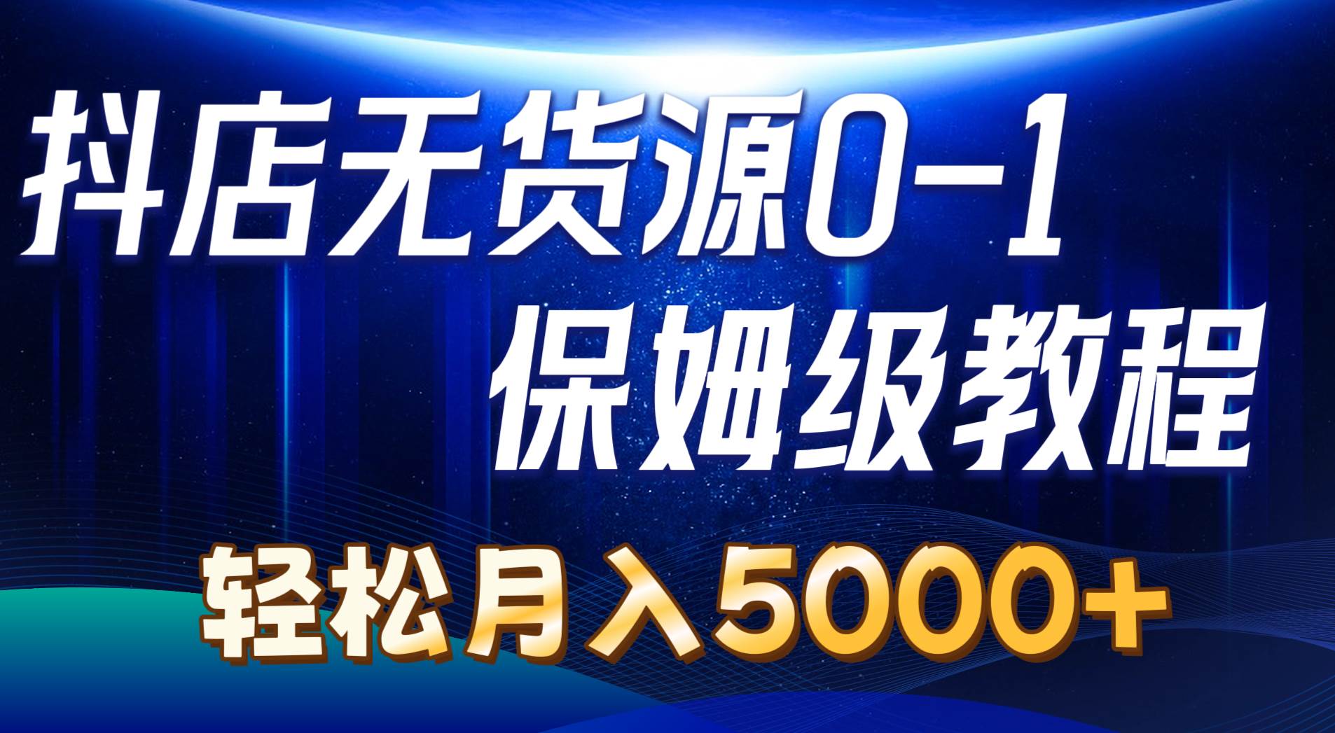 抖店无货源0到1详细实操教程：轻松月入5000+（7节）71快客-网赚-兼职-视频代发71快客网