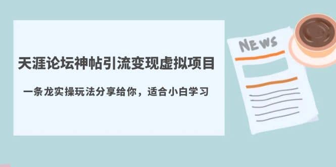天涯论坛神帖引流变现虚拟项目，一条龙实操玩法分享给你（教程+资源）71快客-网赚-兼职-视频代发71快客网