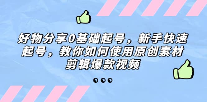 好物分享0基础起号，新手快速起号，教你如何使用原创素材剪辑爆款视频71快客-网赚-兼职-视频代发71快客网