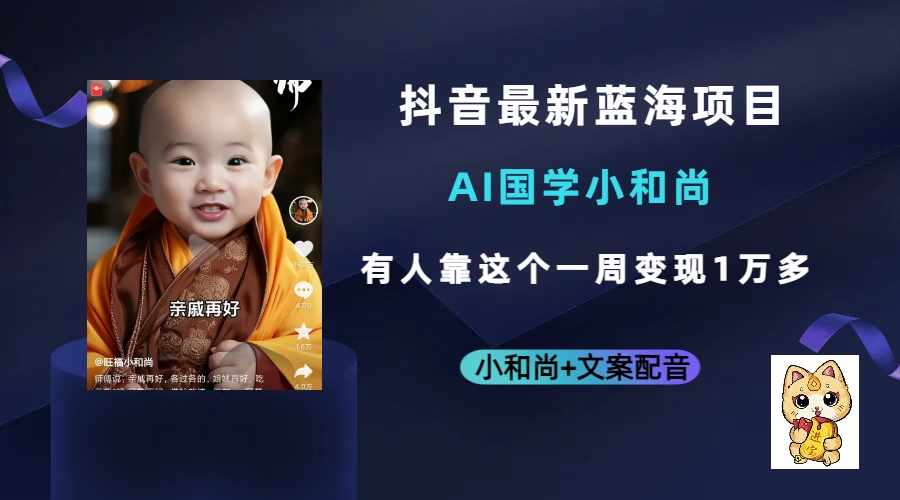 抖音最新蓝海项目，AI国学小和尚，有人靠这个一周变现1万多71快客-网赚-兼职-视频代发71快客网