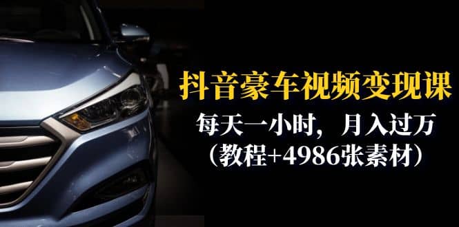 抖音豪车视频变现分享课：每天一小时，月入过万（教程+4986张素材）71快客-网赚-兼职-视频代发71快客网