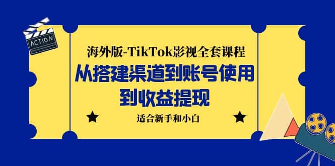 海外版-TikTok影视全套课程：从搭建渠道到账号使用到收益提现 小白可操作71快客-网赚-兼职-视频代发71快客网