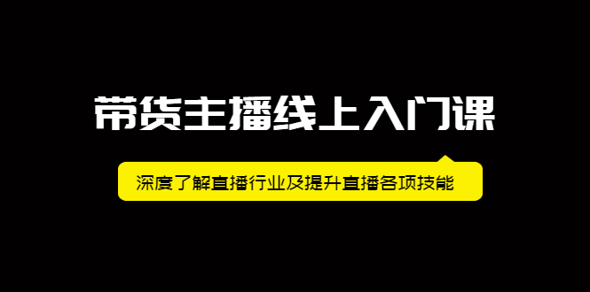 带货主播线上入门课，深度了解直播行业及提升直播各项技能71快客-网赚-兼职-视频代发71快客网
