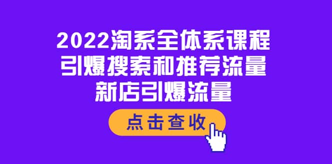 2022淘系全体系课程：引爆搜索和推荐流量，新店引爆流量71快客-网赚-兼职-视频代发71快客网