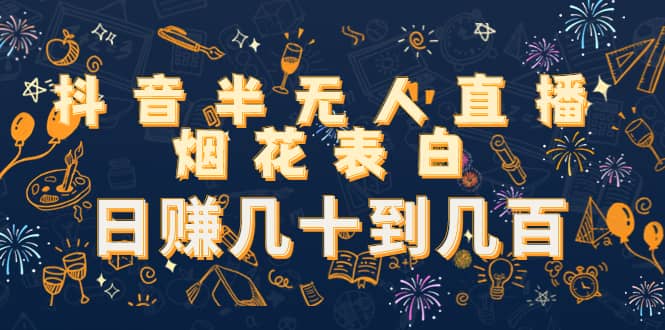 抖音半无人直播烟花表白（教程+视频模板素材）71快客-网赚-兼职-视频代发71快客网