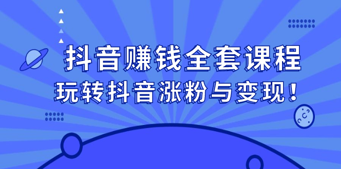 抖音赚钱全套课程，玩转抖音涨粉与变现71快客-网赚-兼职-视频代发71快客网