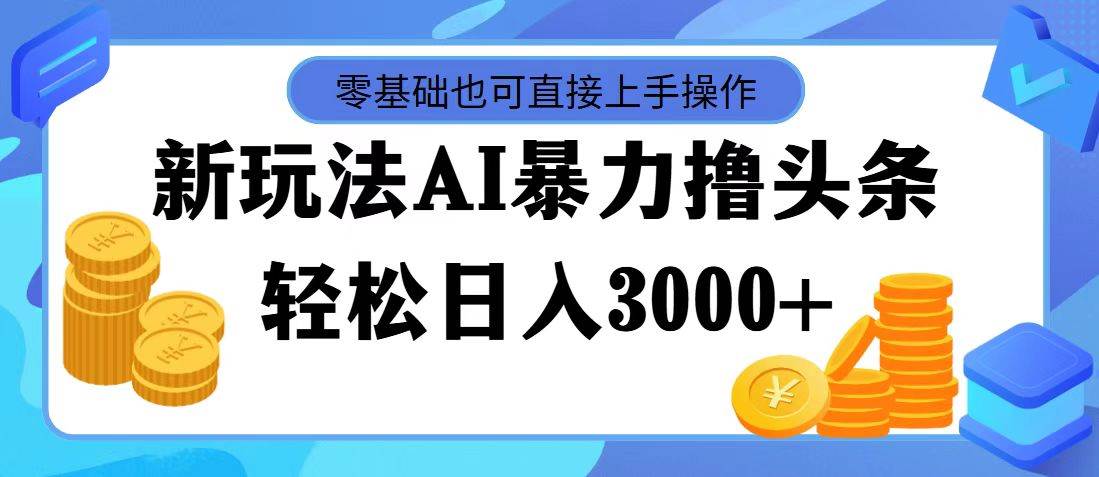 最新玩法AI暴力撸头条，零基础也可轻松日入3000+，当天起号，第二天见…71快客-网赚-兼职-视频代发71快客网
