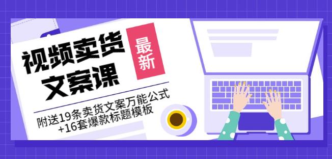 《视频卖货文案课》附送19条卖货文案万能公式+16套爆款标题模板71快客-网赚-兼职-视频代发71快客网