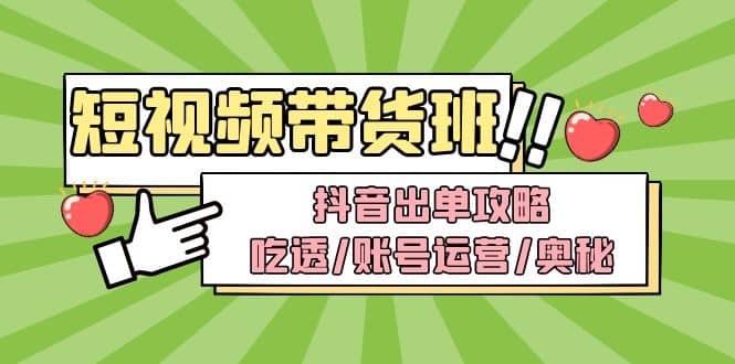 短视频带货内训营：抖音出单攻略，吃透/账号运营/奥秘，轻松带货71快客-网赚-兼职-视频代发71快客网