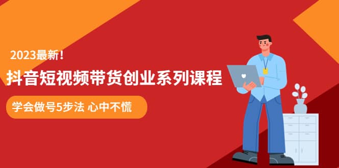 某培训售价980的抖音短视频带货创业系列课程 学会做号5步法 心中不慌71快客-网赚-兼职-视频代发71快客网