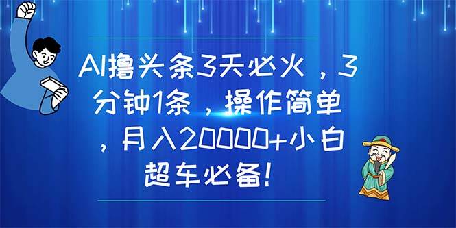 AI撸头条3天必火，3分钟1条，操作简单，月入20000+小白超车必备！71快客-网赚-兼职-视频代发71快客网
