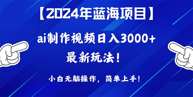 2024年蓝海项目，通过ai制作视频日入3000+，小白无脑操作，简单上手！71快客-网赚-兼职-视频代发71快客网