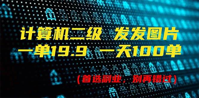 计算机二级，一单19.9 一天能出100单，每天只需发发图片（附518G资料）71快客-网赚-兼职-视频代发71快客网