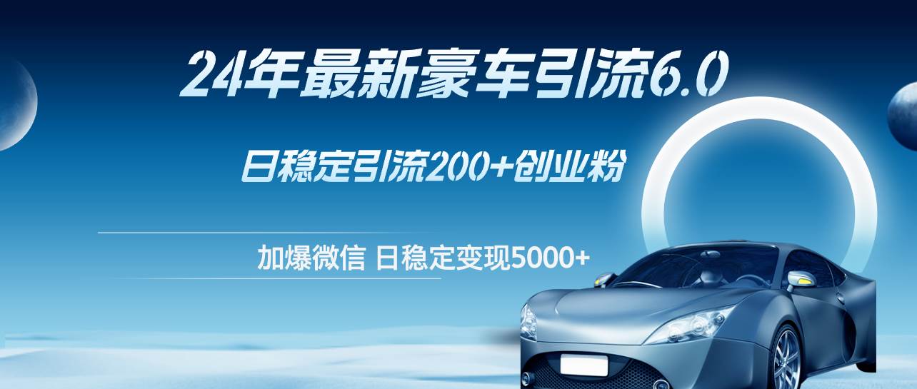 24年最新豪车引流6.0，日引500+创业粉，日稳定变现5000+71快客-网赚-兼职-视频代发71快客网
