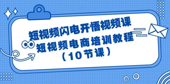 短视频-闪电开悟视频课：短视频电商培训教程（10节课）71快客-网赚-兼职-视频代发71快客网