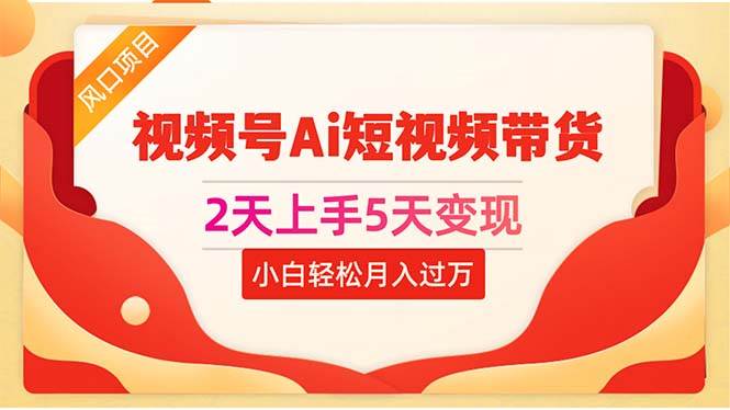 2天上手5天变现视频号Ai短视频带货0粉丝0基础小白轻松月入过万71快客-网赚-兼职-视频代发71快客网