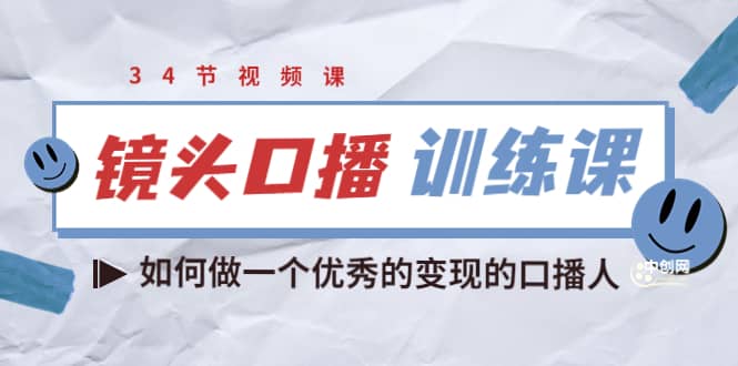 镜头口播训练课：如何做一个优秀的变现的口播人（34节视频课）71快客-网赚-兼职-视频代发71快客网