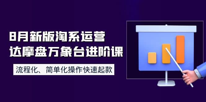 8月新版淘系运营达摩盘万象台进阶课：流程化、简单化操作快速起款71快客-网赚-兼职-视频代发71快客网