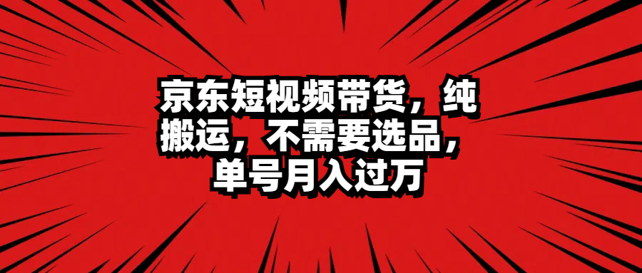 京东短视频带货，纯搬运，不需要选品，单号月入过万71快客-网赚-兼职-视频代发71快客网