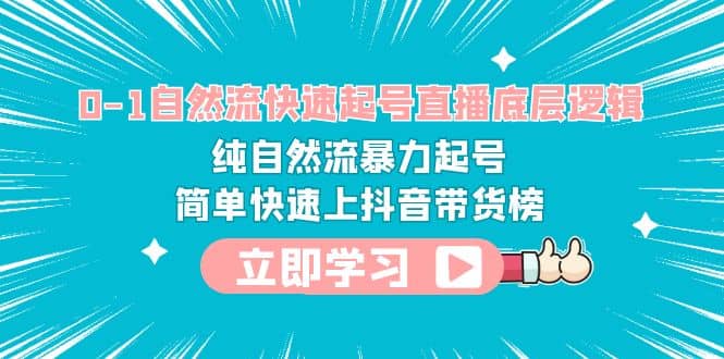 0-1自然流快速起号直播 底层逻辑 纯自然流暴力起号 简单快速上抖音带货榜71快客-网赚-兼职-视频代发71快客网