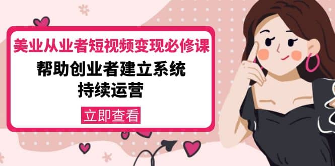 美业从业者短视频变现必修课：帮助创业者建立系统持续运营-价值3990元71快客-网赚-兼职-视频代发71快客网