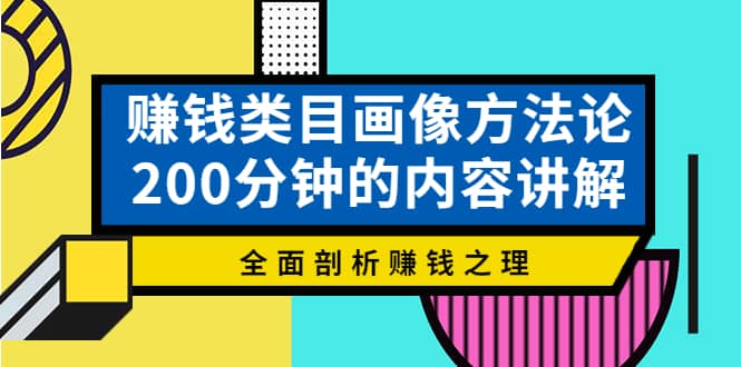 赚钱类目画像方法论，200分钟的内容讲解，全面剖析赚钱之理71快客-网赚-兼职-视频代发71快客网