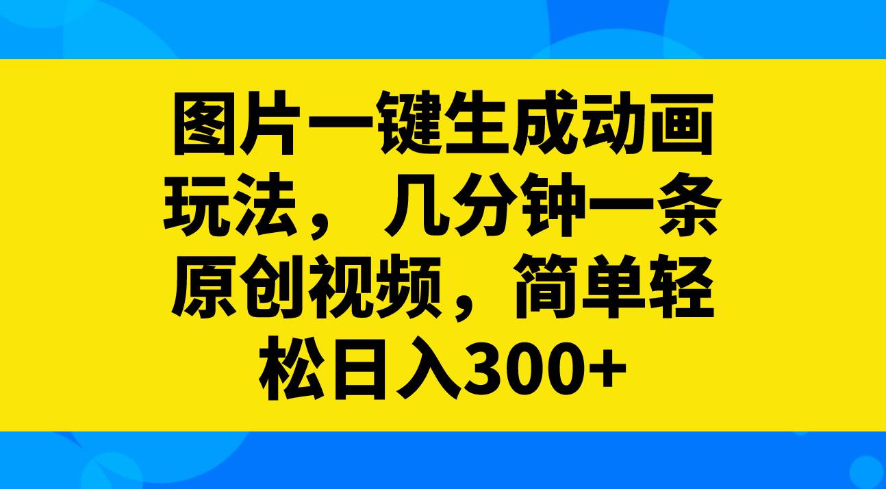 图片一键生成动画玩法，几分钟一条原创视频，简单轻松日入300+71快客-网赚-兼职-视频代发71快客网