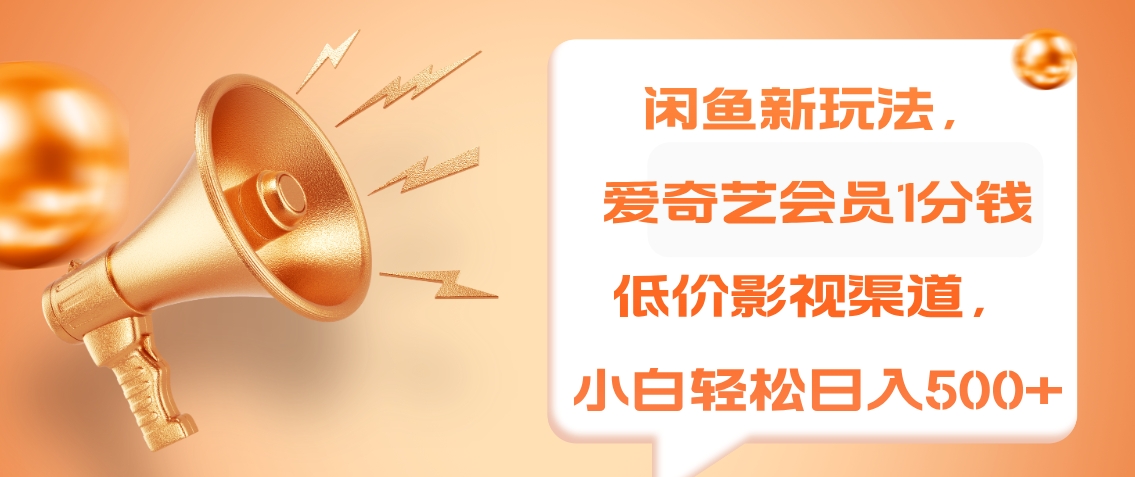 闲鱼新玩法，爱奇艺会员1分钱及各种低价影视渠道，小白轻松日入500+71快客-网赚-兼职-视频代发71快客网