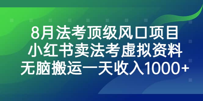 8月法考顶级风口项目，小红书卖法考虚拟资料，无脑搬运一天收入1000+71快客-网赚-兼职-视频代发71快客网