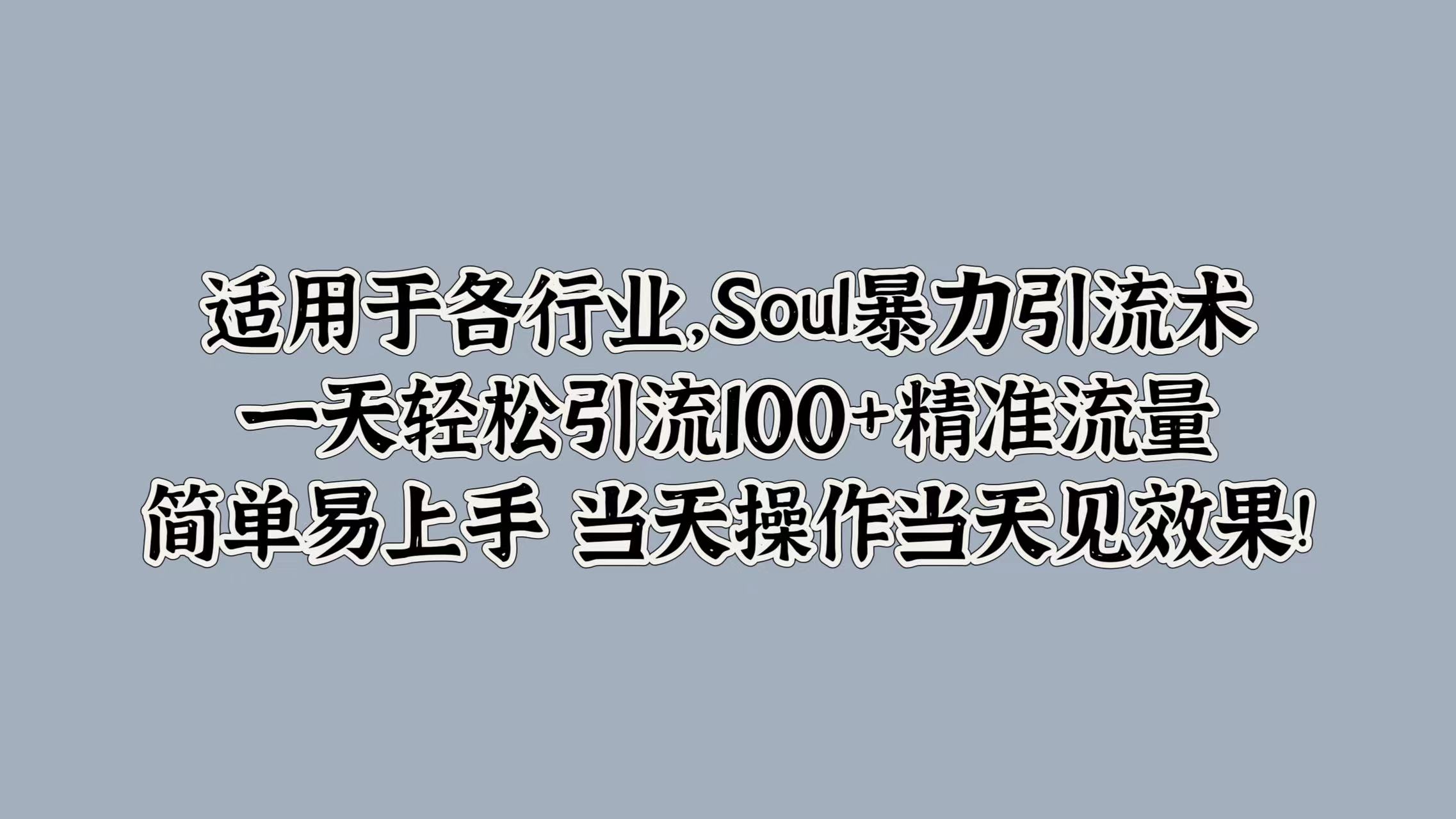 适用于各行业，Soul暴力引流术，一天轻松引流100+精准流量，简单易上手 当天操作当天见效果!71快客-网赚-兼职-视频代发71快客网