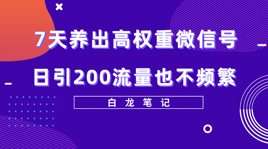7天养出高权重微信号，日引200流量也不频繁，方法价值3680元71快客-网赚-兼职-视频代发71快客网