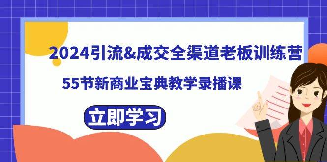 2024引流成交全渠道老板训练营，55节新商业宝典教学录播课71快客-网赚-兼职-视频代发71快客网