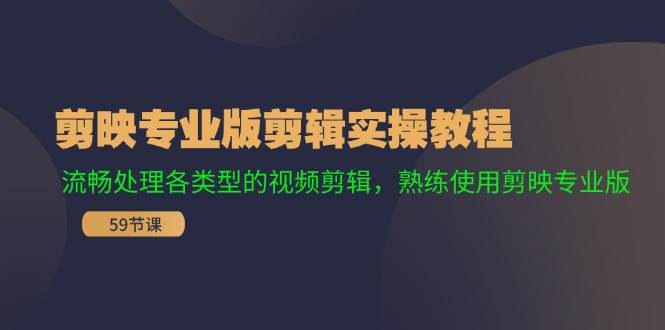 剪映专业版剪辑实操教程：流畅处理各类型的视频剪辑，熟练使用剪映专业版71快客-网赚-兼职-视频代发71快客网
