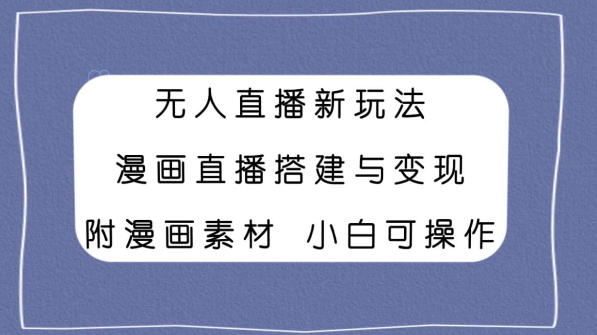 无人直播新玩法，漫画直播搭建与变现，附漫画素材小白也可操作71快客-网赚-兼职-视频代发71快客网