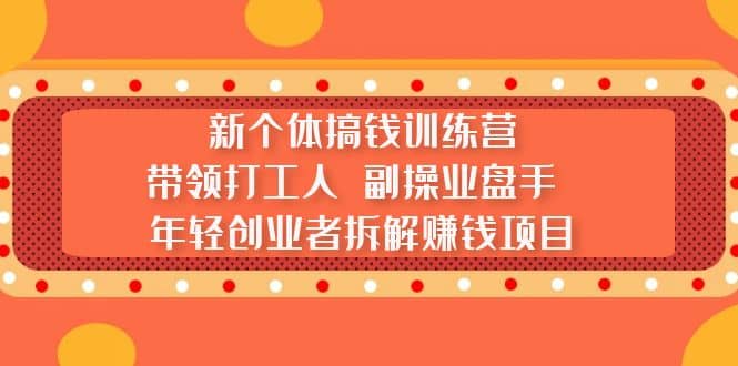 新个体搞钱训练营：带领打工人 副操业盘手 年轻创业者拆解赚钱项目71快客-网赚-兼职-视频代发71快客网