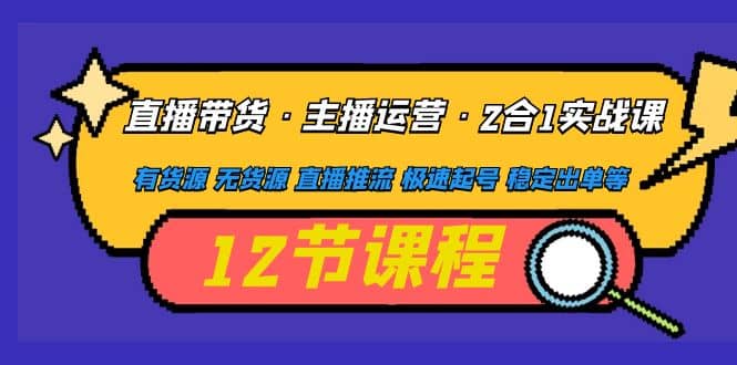 直播带货·主播运营2合1实战课 有货源 无货源 直播推流 极速起号 稳定出单71快客-网赚-兼职-视频代发71快客网