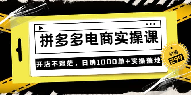 《拼多多电商实操课》开店不迷茫，日销1000单+实操落地（价值299元）71快客-网赚-兼职-视频代发71快客网