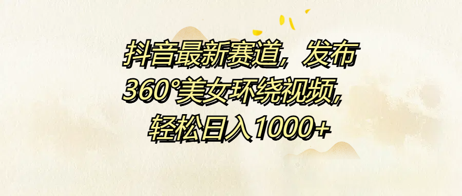 抖音最新赛道，发布360°美女环绕视频，轻松日入1000+71快客-网赚-兼职-视频代发71快客网