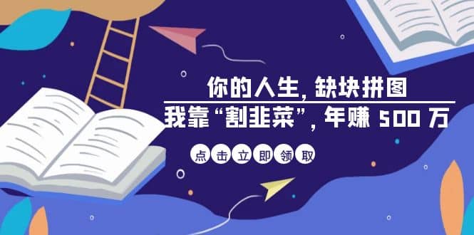 某高赞电子书《你的 人生，缺块 拼图——我靠“割韭菜”，年赚 500 万》71快客-网赚-兼职-视频代发71快客网