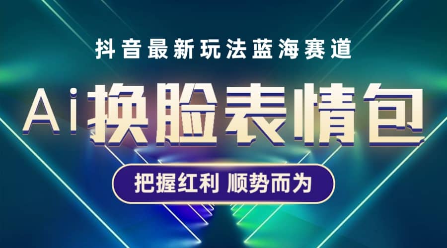 抖音AI换脸表情包小程序变现最新玩法，单条视频变现1万+普通人也能轻松玩转71快客-网赚-兼职-视频代发71快客网