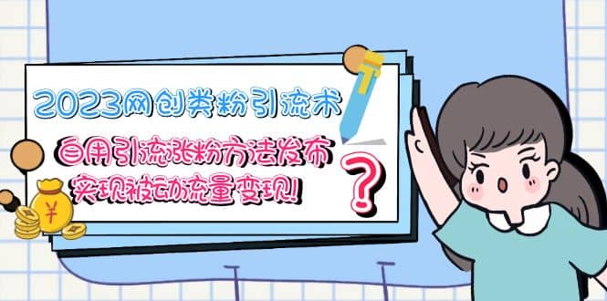 2023网创类粉引流术，自用引流涨粉方法发布，实现被动流量变现71快客-网赚-兼职-视频代发71快客网
