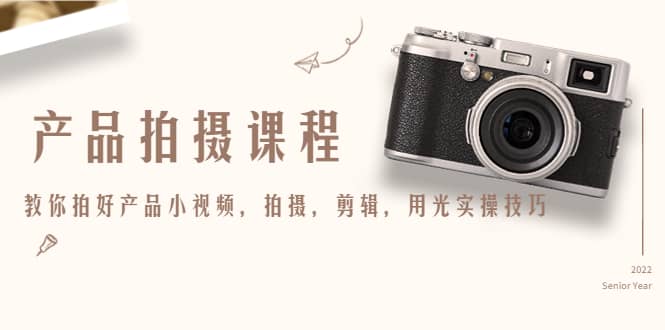 产品拍摄课程，教你拍好产品小视频，拍摄，剪辑，用光实操技巧71快客-网赚-兼职-视频代发71快客网