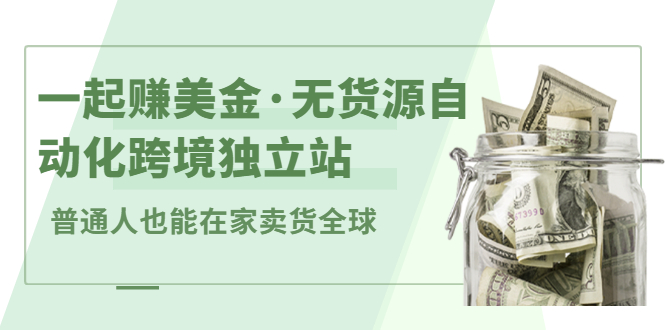 一起赚美金·无货源自动化跨境独立站，普通人业余时间也能在家卖货全球【无提供插件】71快客-网赚-兼职-视频代发71快客网