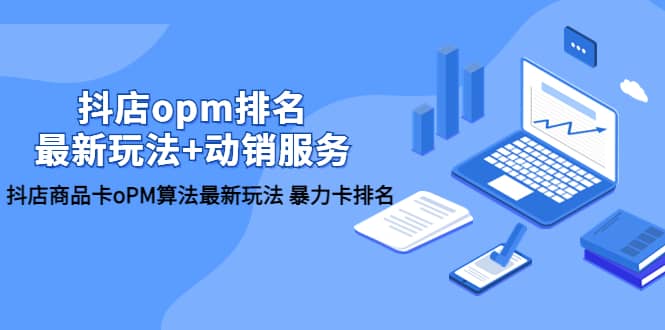 抖店/opm排名/最新玩法+动销服务，抖店商品卡oPM算法最新玩法 暴力卡排名71快客-网赚-兼职-视频代发71快客网