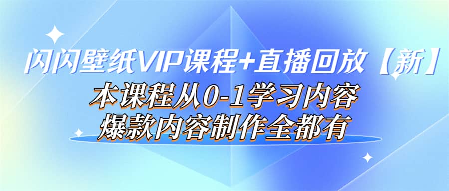 闪闪壁纸VIP课程+直播回放【新】本课程从0-1学习内容，爆款内容制作全都有71快客-网赚-兼职-视频代发71快客网