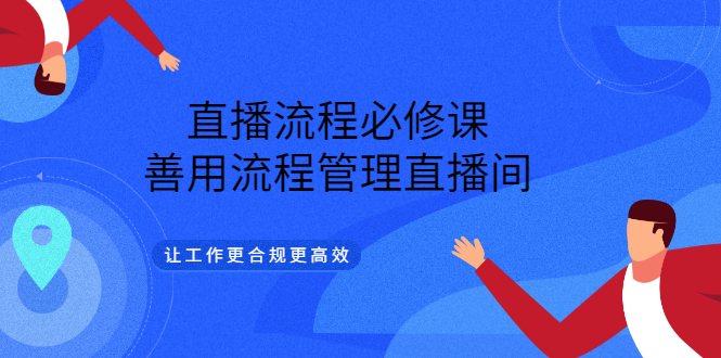 直播流程必修课，善用流程管理直播间，让工作更合规更高效71快客-网赚-兼职-视频代发71快客网