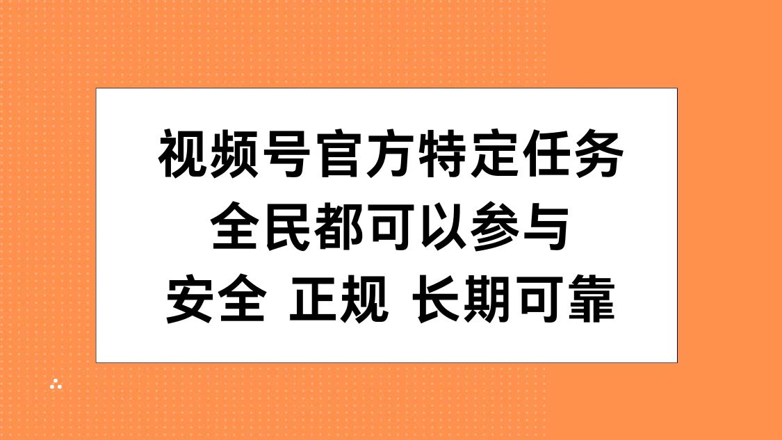 视频号官方特定任务，全民可参与，安全正规长期可靠71快客-网赚-兼职-视频代发71快客网
