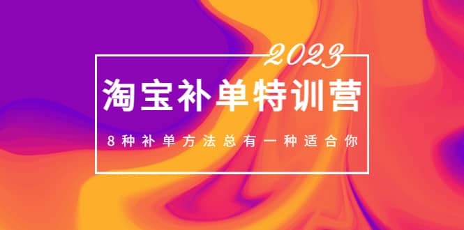 2023最新淘宝补单特训营，8种补单方法总有一种适合你71快客-网赚-兼职-视频代发71快客网